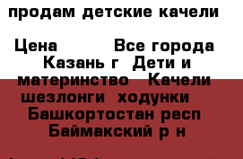 продам детские качели › Цена ­ 800 - Все города, Казань г. Дети и материнство » Качели, шезлонги, ходунки   . Башкортостан респ.,Баймакский р-н